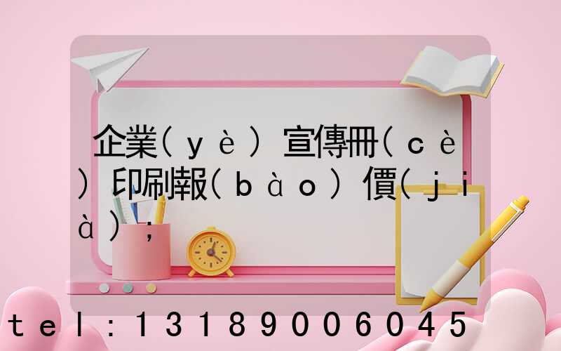 企業(yè)宣傳冊(cè)印刷報(bào)價(jià)