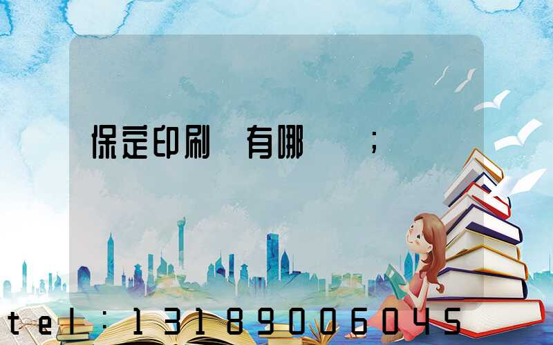 保定印刷廠有哪幾個