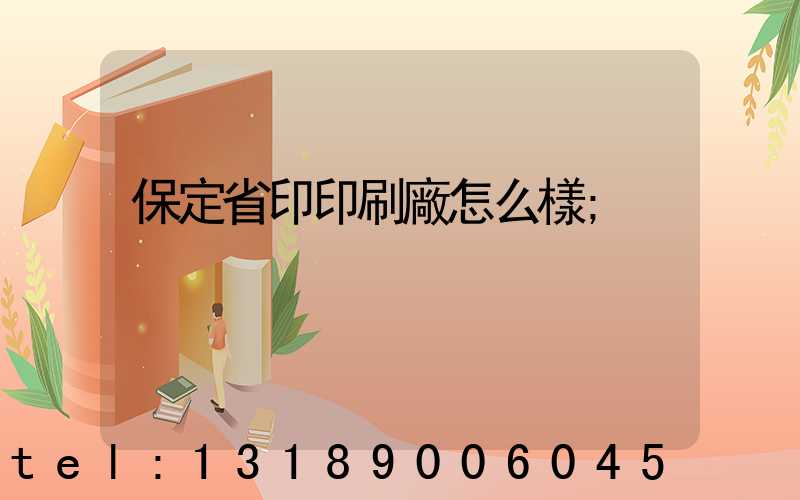 保定省印印刷廠怎么樣
