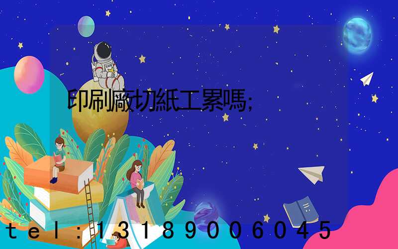 印刷廠切紙工累嗎