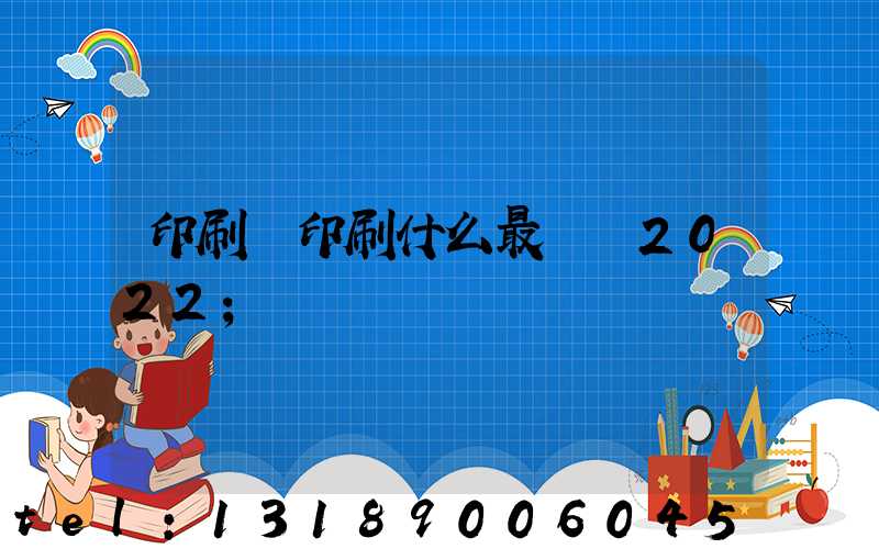 印刷廠印刷什么最賺錢2022