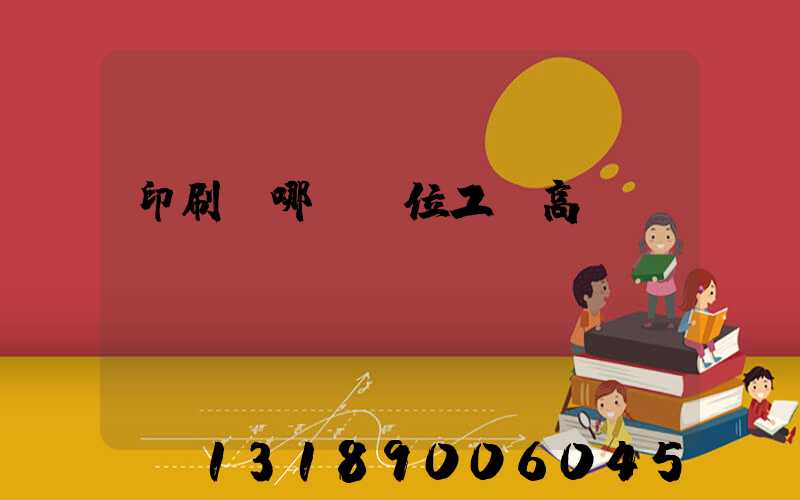 印刷廠哪個崗位工資高