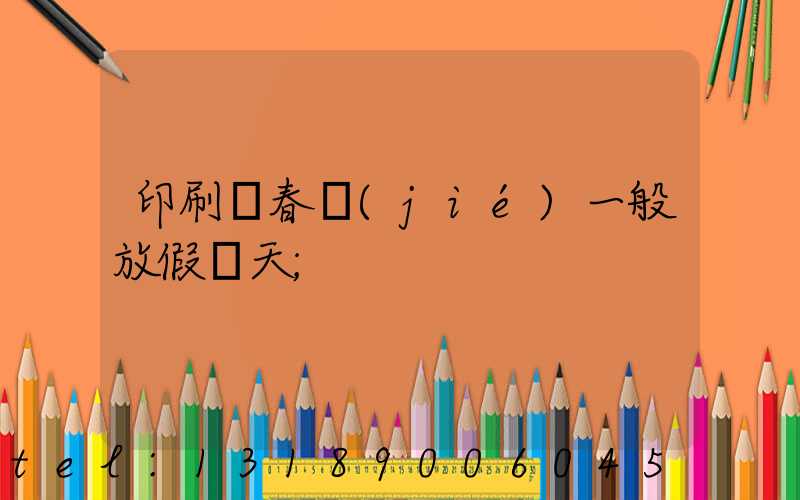 印刷廠春節(jié)一般放假幾天