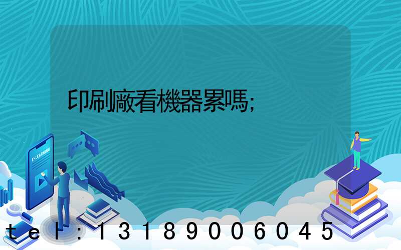 印刷廠看機器累嗎