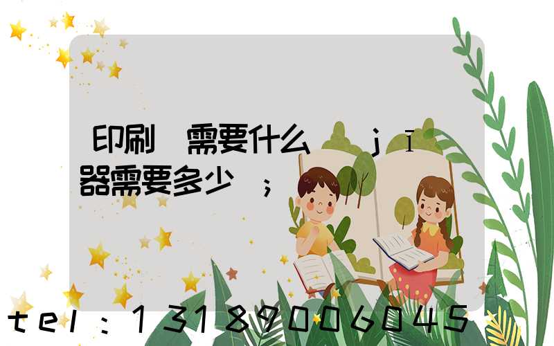 印刷廠需要什么機(jī)器需要多少錢