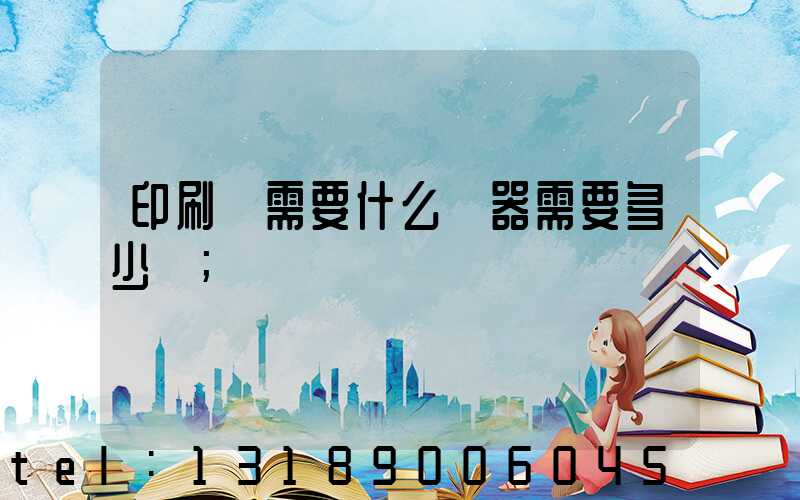 印刷廠需要什么機器需要多少錢