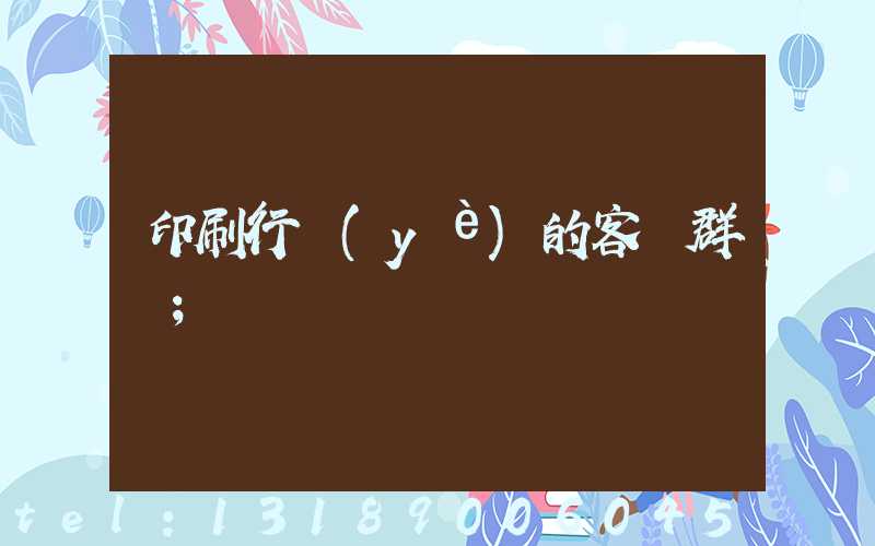 印刷行業(yè)的客戶群體