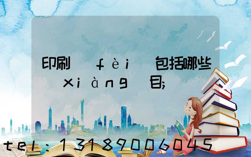 印刷費(fèi)包括哪些項(xiàng)目