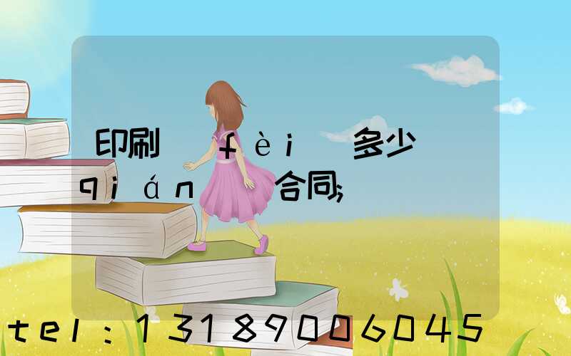印刷費(fèi)多少錢(qián)簽合同