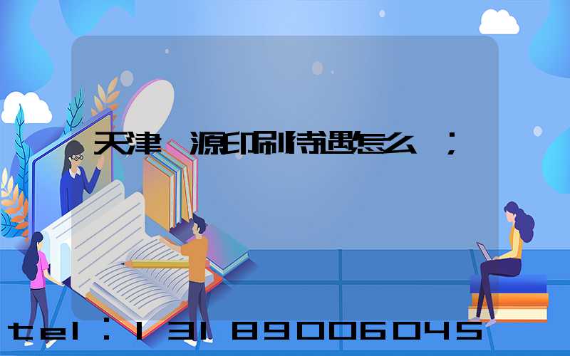 天津匯源印刷待遇怎么樣