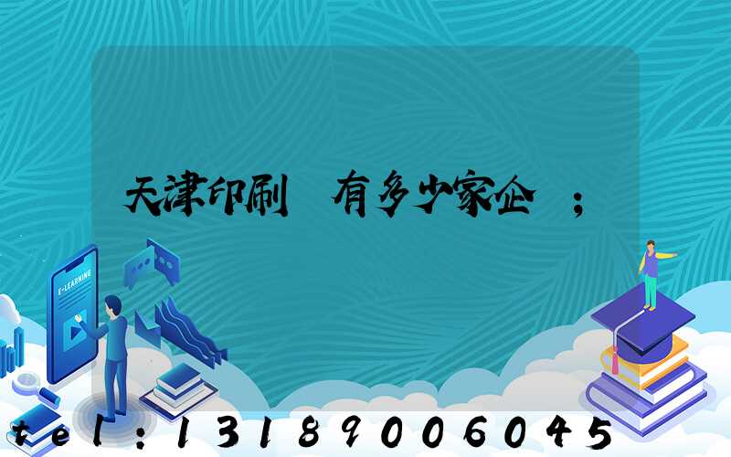 天津印刷廠有多少家企業