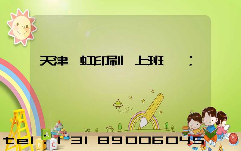 天津藝虹印刷廠上班時間