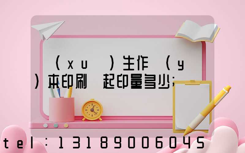 學(xué)生作業(yè)本印刷廠起印量多少
