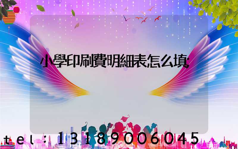 小學印刷費明細表怎么填