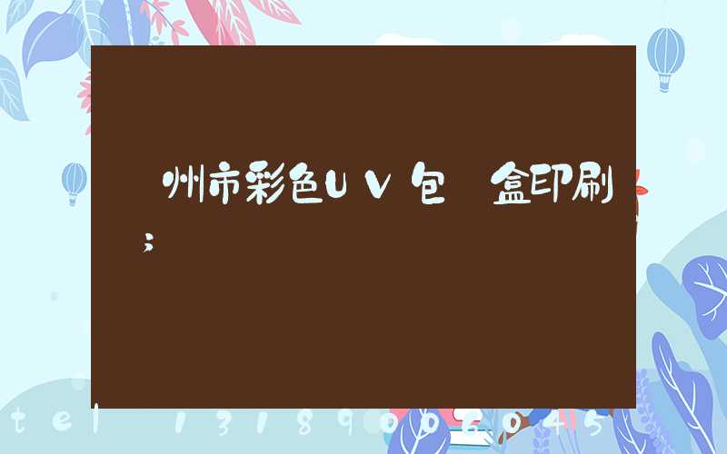 廣州市彩色UV包裝盒印刷廠