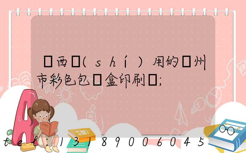 廣西實(shí)用的廣州市彩色包裝盒印刷廠