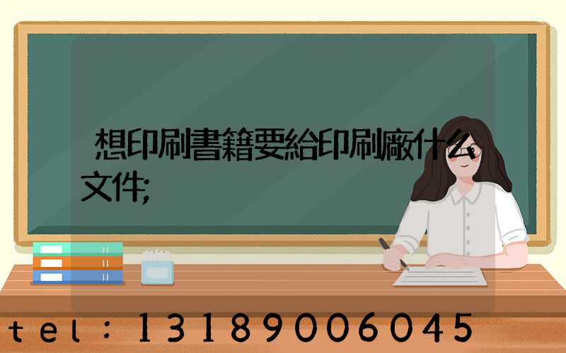 想印刷書籍要給印刷廠什么文件
