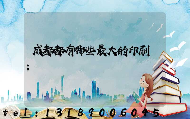 成都都有哪些最大的印刷廠