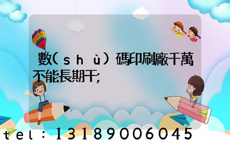 數(shù)碼印刷廠千萬不能長期干