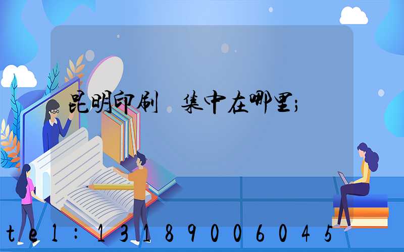 昆明印刷廠集中在哪里