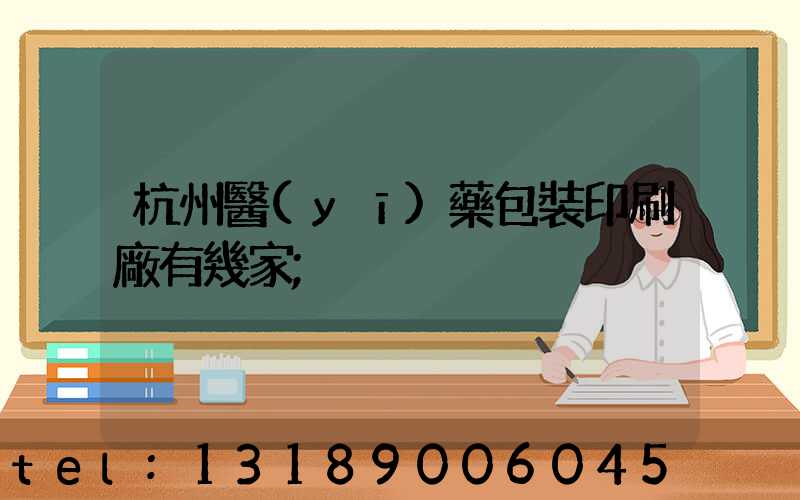 杭州醫(yī)藥包裝印刷廠有幾家