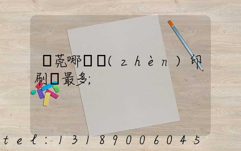 東莞哪個鎮(zhèn)印刷廠最多