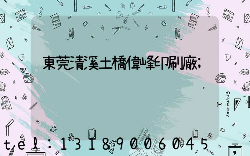 東莞清溪土橋偉峰印刷廠