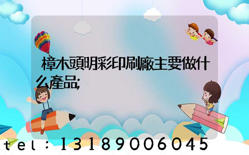 樟木頭明彩印刷廠主要做什么產品