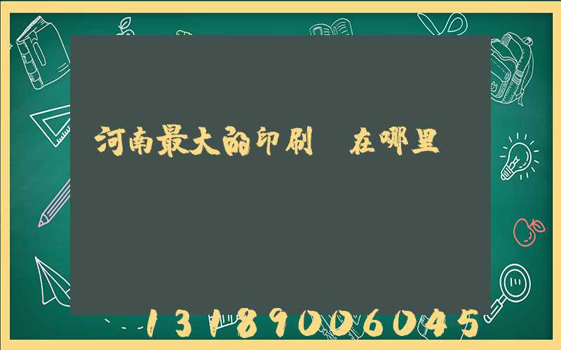 河南最大的印刷廠在哪里