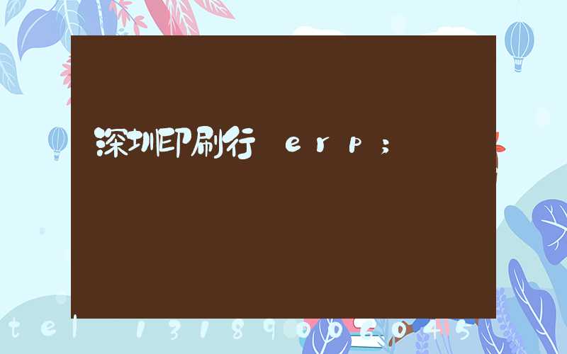 深圳印刷行業erp