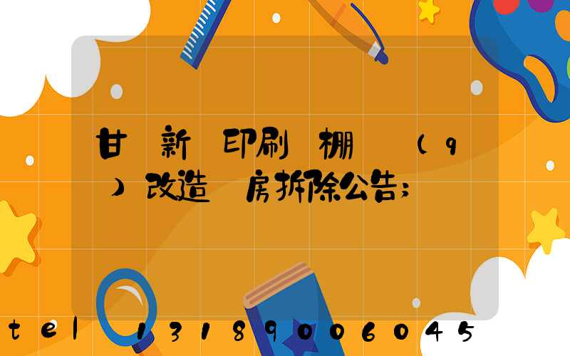 甘肅新華印刷廠棚戶區(qū)改造廠房拆除公告