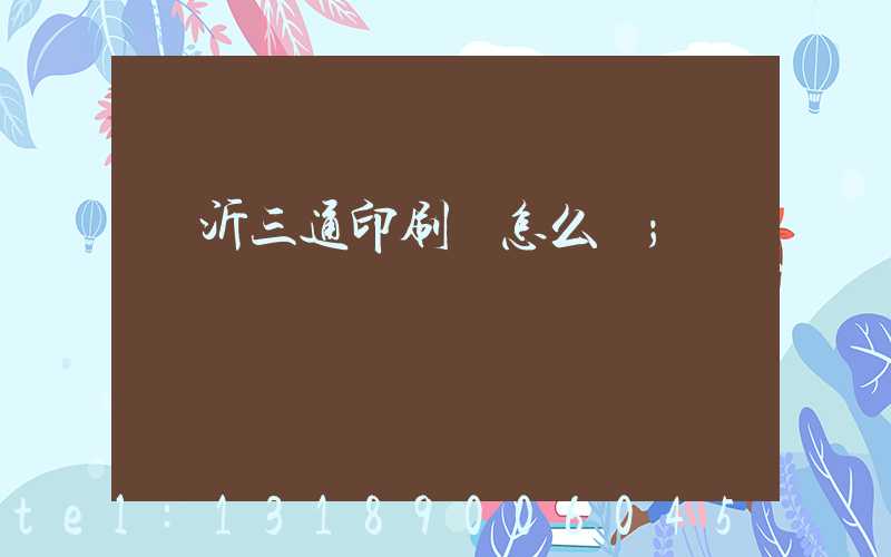 臨沂三通印刷廠怎么樣