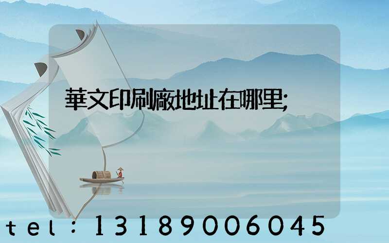 華文印刷廠地址在哪里