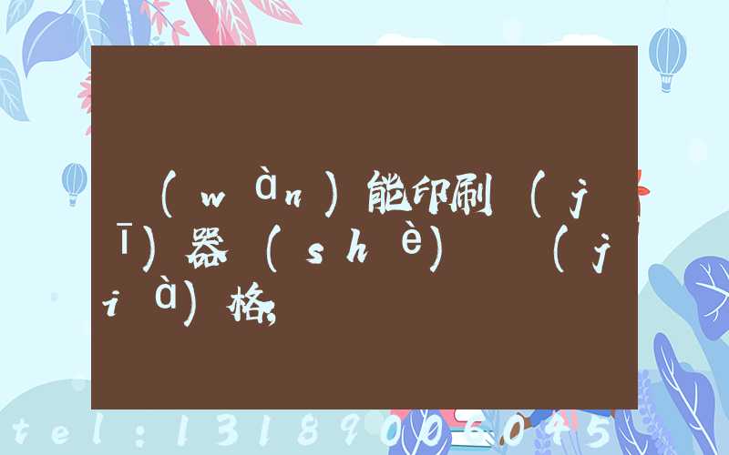 萬(wàn)能印刷機(jī)器設(shè)備價(jià)格