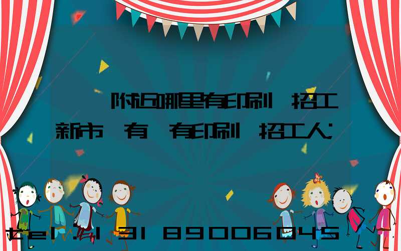 請問附近哪里有印刷廠招工新市區有沒有印刷廠招工人