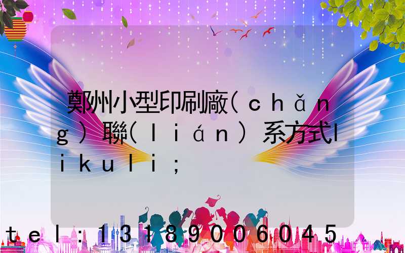 鄭州小型印刷廠(chǎng)聯(lián)系方式likuli