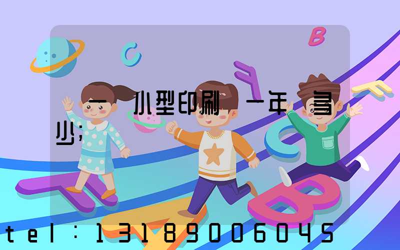 開一個小型印刷廠一年賺多少